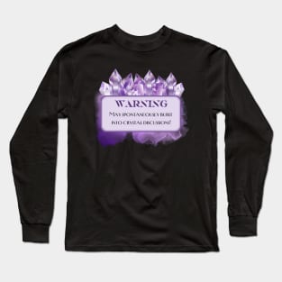 Warning: May spontaneously burst into crystal discussions! Long Sleeve T-Shirt